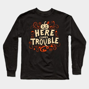 here comes trouble Long Sleeve T-Shirt
